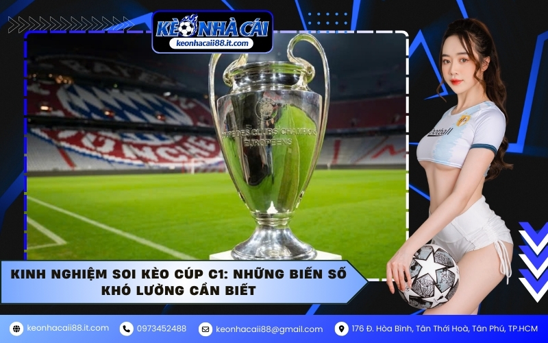 Kinh nghiệm soi kèo Cúp C1: Những biến số khó lường cần biết