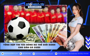 Tổng hợp tin tức bóng đá thế giới dành cho dân cá cược
