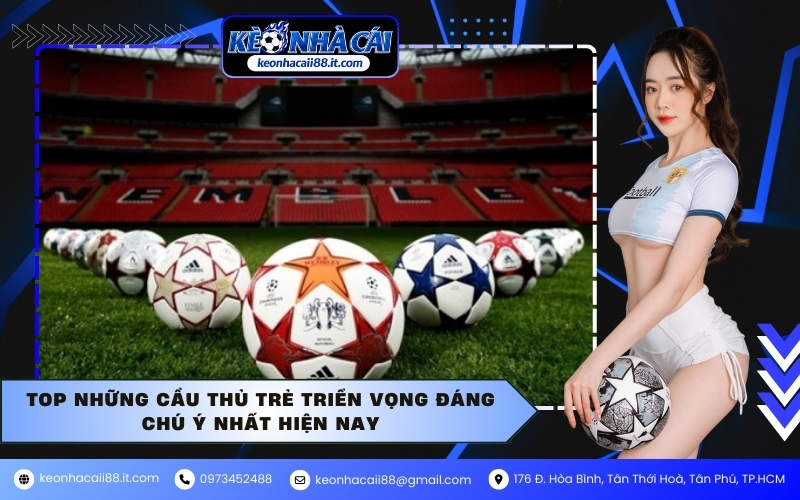 Top những cầu thủ trẻ triển vọng đáng chú ý nhất hiện nay
